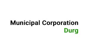 Municipal Corporation, Durg